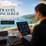 Luxury Travel Concierge Services: What They Do & Why They’re Worth It